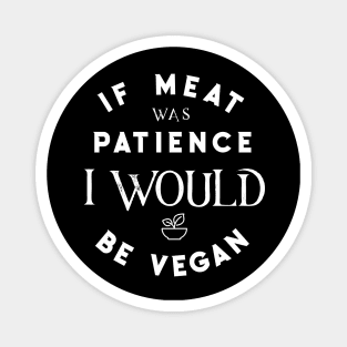 If meat was patience I would be vegan - No patience - Funny quotes Magnet